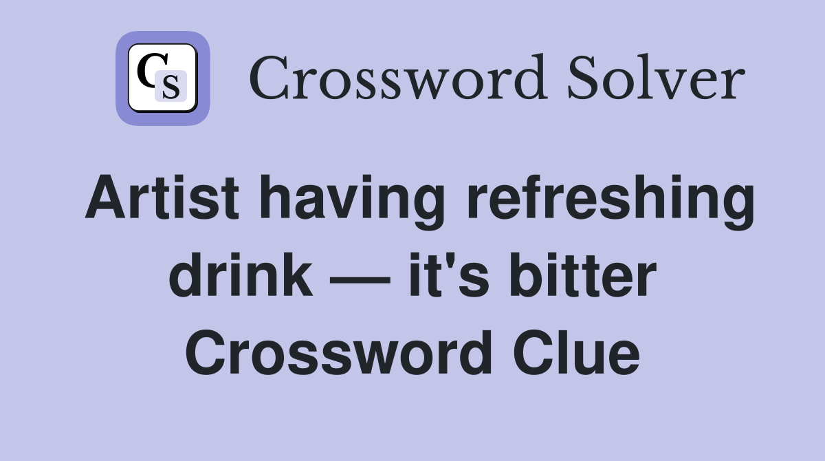 Artist having refreshing drink — it's bitter Crossword Clue Answers